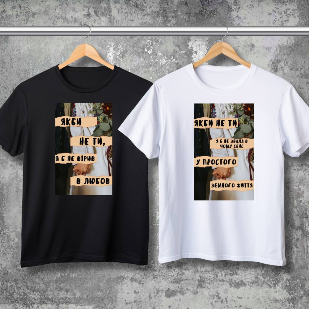 Парні футболки з принтом - Якби не ти, я б не вірив в любов!